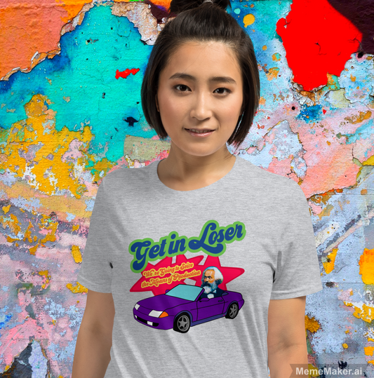 Get in Loser • We’re Going to Seize the Means of Production • Short-Sleeve Unisex T-Shirt