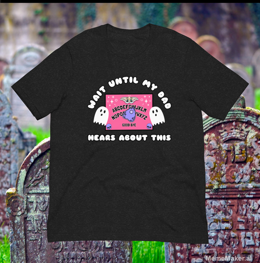 Wait Until My Dad Hears About This • Unisex T-Shirt