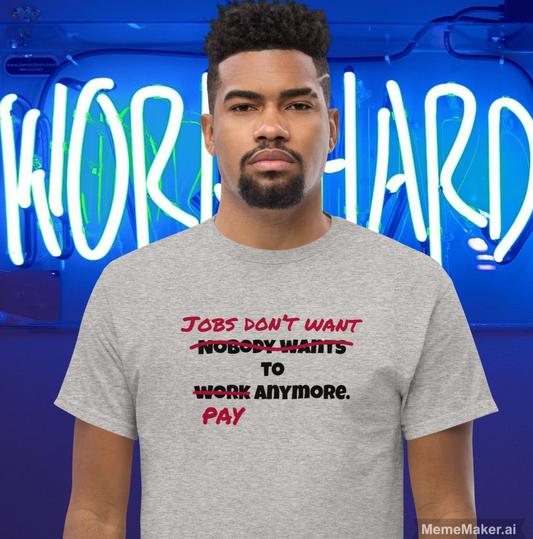 Nobody Wants To Work Anymore is BS • Unisex Classic Tee