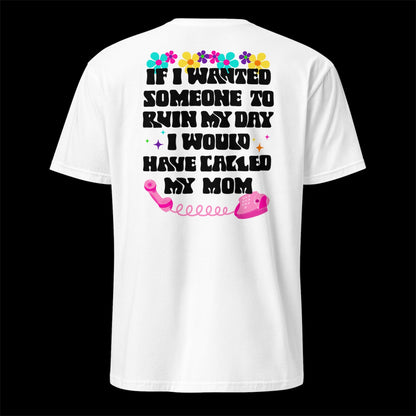 If I Wanted Someone To Ruin My Day I Would Have Called My Mom • Light • Short-Sleeve Unisex T-Shirt • Gildan 64000