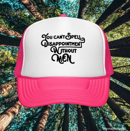You Can’t Spell Disappointment Without Men • Foam Trucker Hat